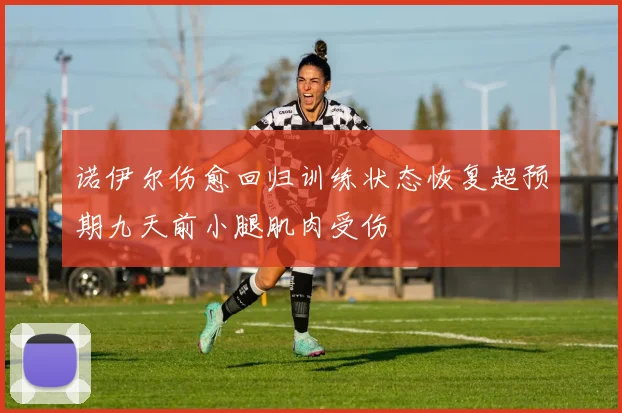 诺伊尔伤愈回归训练状态恢复超预期九天前小腿肌肉受伤