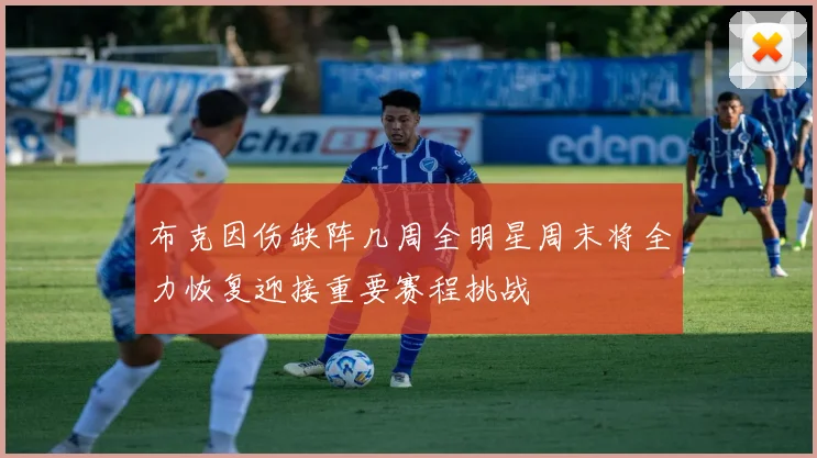 布克因伤缺阵几周全明星周末将全力恢复迎接重要赛程挑战
