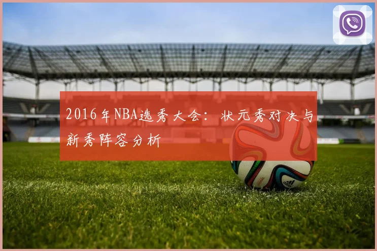 2016年NBA选秀大会：状元秀对决与新秀阵容分析